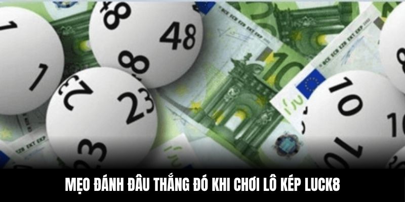 Áp dụng đúng mẹo chơi giúp tăng đáng kể tỷ lệ trúng lô kép