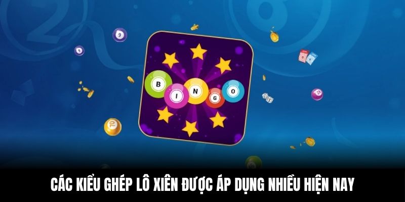 Các kiểu ghép lô xiên được áp dụng nhiều hiện nay