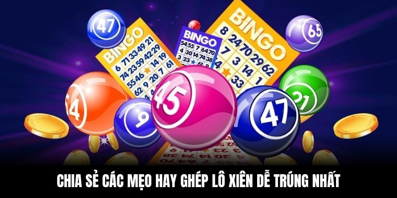 Chia sẻ các mẹo hay ghép lô xiên dễ trúng nhất