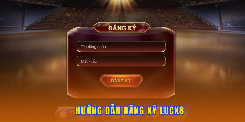 Hướng dẫn newbie tạo tài khoản tại Luck8