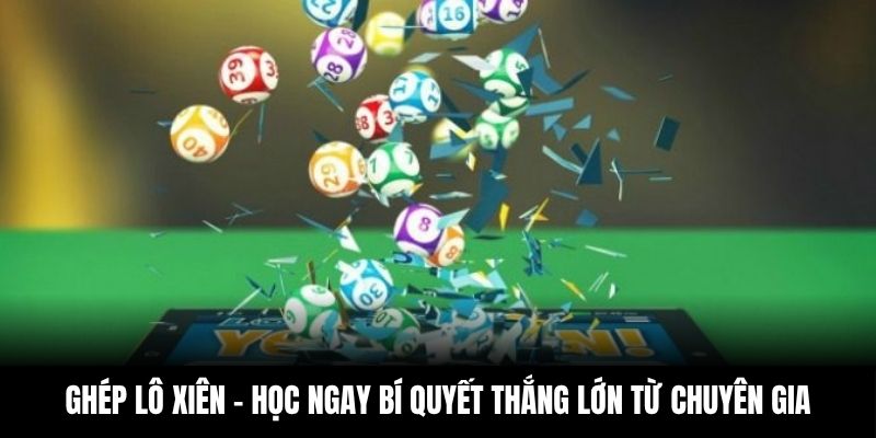Ghép Lô Xiên - Học Ngay Bí Quyết Thắng Lớn Từ Chuyên Gia