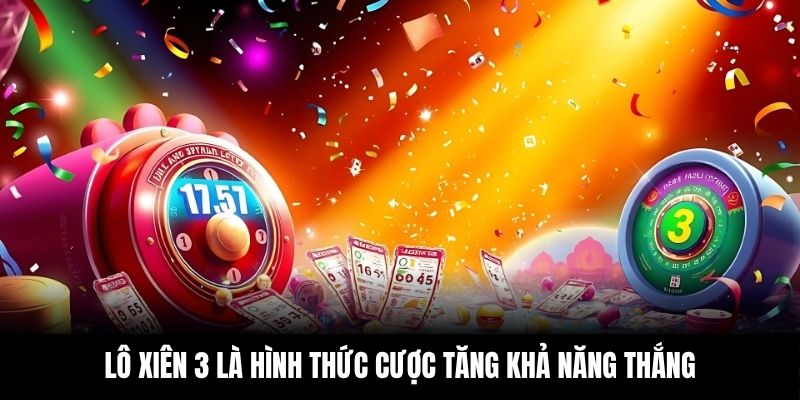 Lô xiên 3 là hình thức cược tăng khả năng thắng