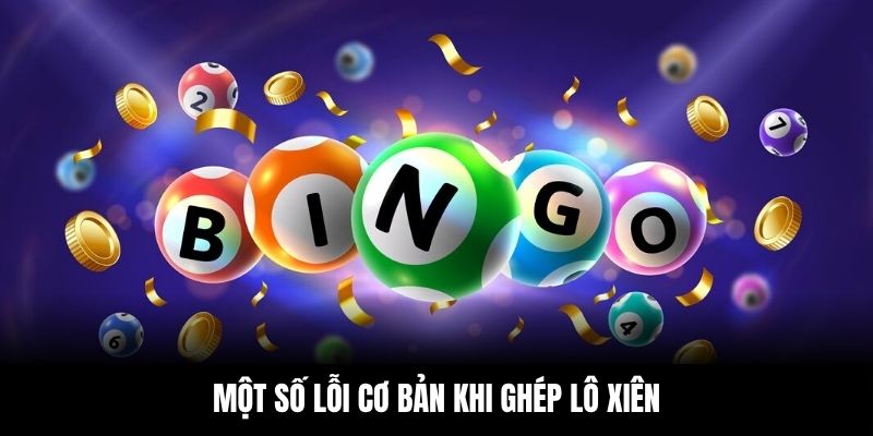 Một số lỗi cơ bản khi ghép lô xiên
