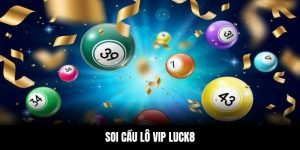 Soi Cầu Lô Vip Chuẩn Xác Mỗi Ngày Dành Cho Hội Viên LUCK8